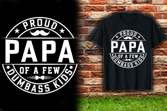 PROUD PAPA of a FEW DUMBASS KIDS TSHIRT Review